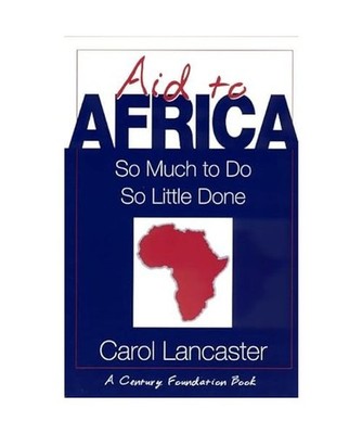 Aid to Africa - So Much To Do, So Little Done, Carol Lancaster