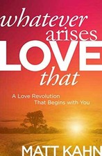 Whatever Arises, Love That: A Love Revolution - Paperback, by Kahn Matt - Good x