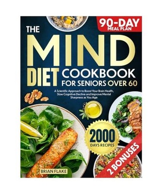 The Mind Diet Cookbook For Seniors Over 60: A Scientific Approach to Boost Your 