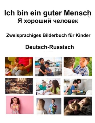 Deutsch-Russisch Ich bin ein guter Mensch / Zweisprachiges Bilderbuch fr Kinder