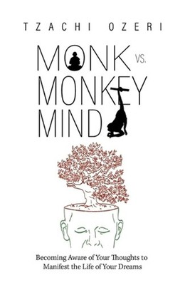 Monk vs. Monkey Mind: Becoming Aware of Your Thoughts to Manifest the Life of Yo