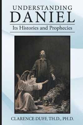 Understanding Daniel Its Histories and Prophecies by Clarence Duff Th D. Paperba