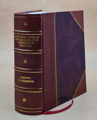 History Of The Counties Of Lehigh And Carbon, In The Commonwealt [Leather Bound]