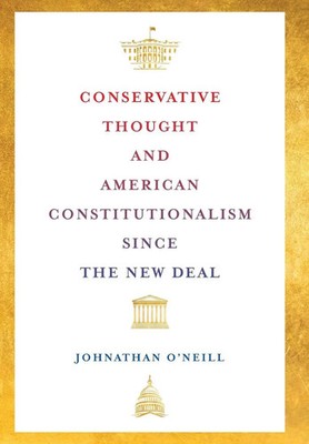 Conservative Thought and American Constitutionalism Since the New Deal | O'Neill