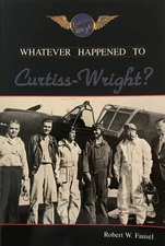Whatever Happened to Curtiss-Wright?: The Story of How a Very Successful Air...