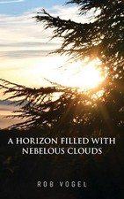 A Horizon Filled with Nebelous Clouds by Rob Vogel Paperback Book