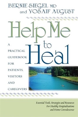Help Me To Heal: A Practical Guidebook for Patients, Visitors and Caregivers by 