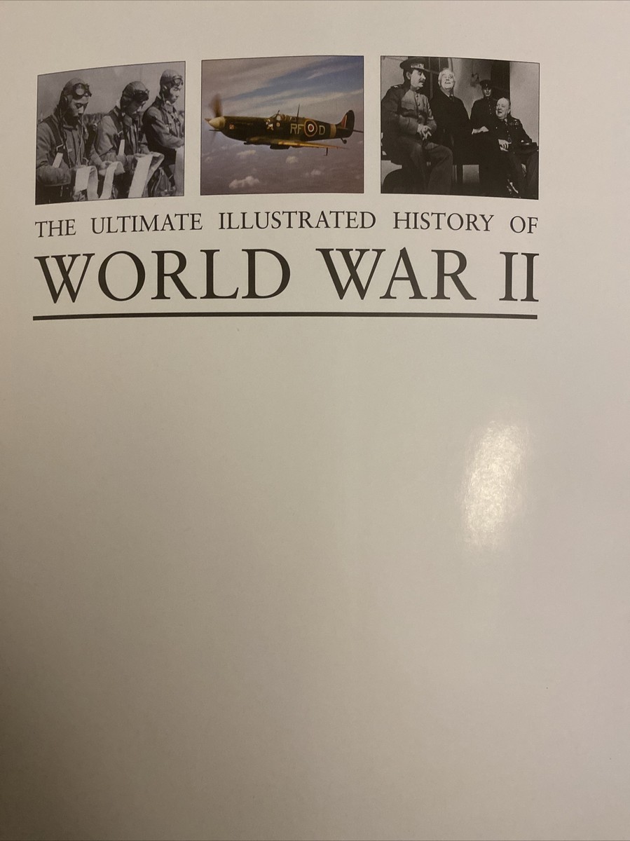 The Ultimate Illustrated History Of World War II: An