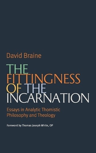 The Fittingness of the Incarnation – Essays in Analytic Thomistic Philosophy an…