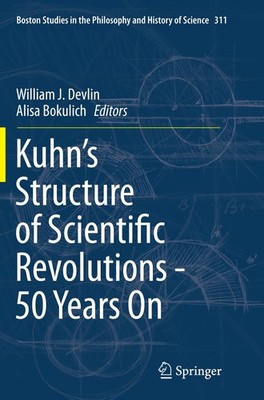 Kuhn's Structure of Scientific Revolutions - 50 Years On William J. Devlin
