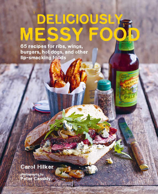 Deliciously Messy Food: 65 recipes for ribs, wings, burgers, hot