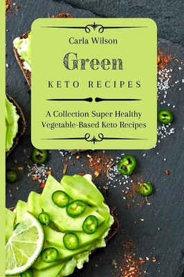 Green Keto Recipes A Collection Super Healthy Vegetable-Based Keto Recipes Buch