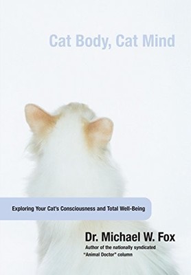 CAT BODY, CAT MIND: EXPLORING YOUR CAT'S CONSCIOUSNESS AND By Michael Fox *NEW*