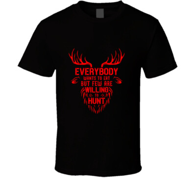 Everyone Wants To Eat But Few Are Willing To Hunt Funny Hunter Gift T Shirt