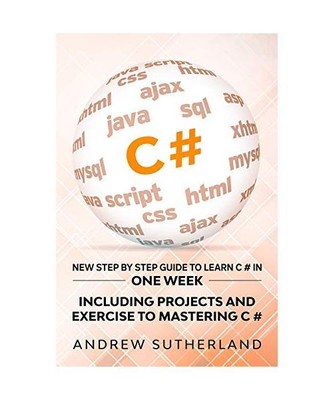 C#: New Step by Step Guide to Learn C# in One Week. Including Projects and Exerc