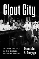 Clout City | The Rise And Fall of The Chicago Political Machine | Pacyga | Buch