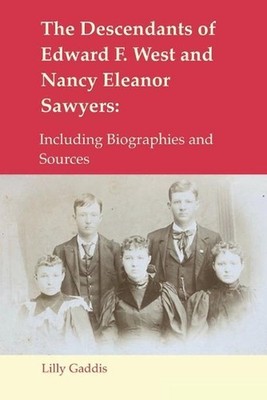 The Descendants of Edward F. West and Nancy Eleanor Sawyers: Including Biographi