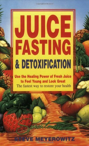 Juice Fasting and Detoxification: Using the Healing Power of Fresh Juice to F.