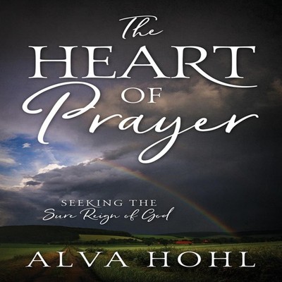 The Heart of Prayer Seeking the Sure Reign of God Alva Hohl Paper