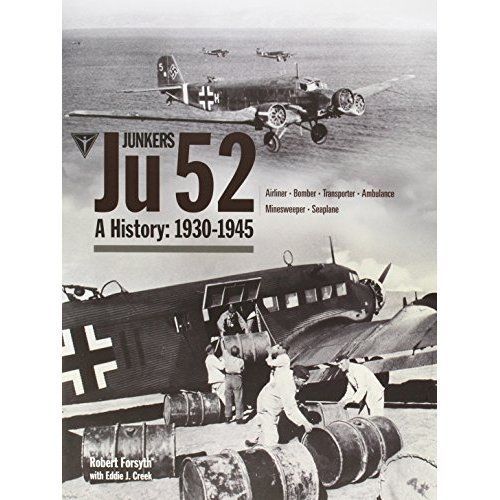 Junkers Ju 52 A History  1930 To 1945 Robert Forsyth , Eddie J Creek Ju52 Book