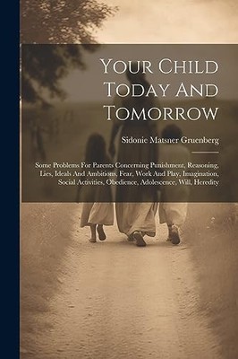 Gruenberg - Your Child Today And Tomorrow  Some Problems For Parents C - X555z