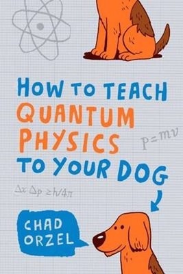 Chad Orzel How to Teach Quantum Physics to Your Dog (Paperback) (UK IMPORT)