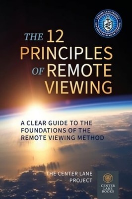 The 12 Principles of Remote Viewing: A Clear Guide to the Foundations of the