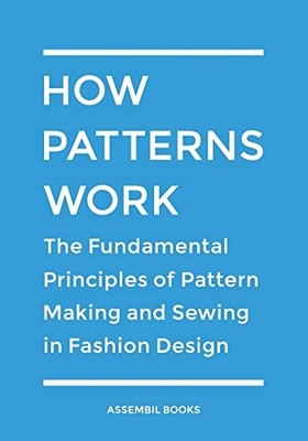 How Patterns Work: The Fundamental Principles of Pattern Making 
