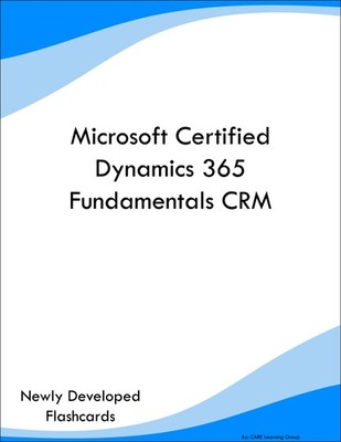 Microsoft Certified Dynamics 365 Fundamentals CRM Study Guide Prep Flashcards