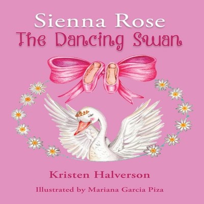 Sienna Rose The Dancing Swan Halverson Kristen Hardcover Kristen