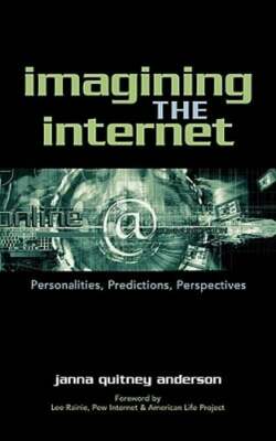 Imagining the Internet: Personalities, Predictions, Perspectives by Anderson