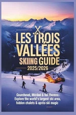 Les Trois Valles Skiing Guide 2025/2026: Courchevel, M?ribel & Val Thorens - Exp