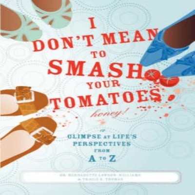 I Don't Mean to Smash Your Tomatoes Honey! A Glimpse at Life's Pe