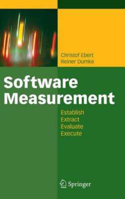 Software Measurement: Establish - Extract - Evaluate - Execute by Christof Ebert