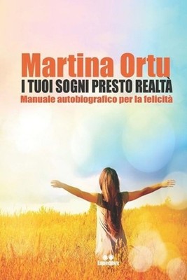 I Tuoi Sogni Presto Realta': Manuale autobiografico per la felicit? by Martina O
