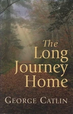 GEORGE CATLIN The Long Journey Home 2007 SC Book
