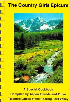 THE COUNTRY GIRLS EPICURE A SPECIAL COOKBOOK COMPILED BY ASPEN FRIENDS AND