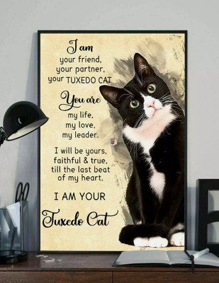 I Am Your Friend You Partner Your Tuxedo Cat You Are My Life My Love Cat Poster