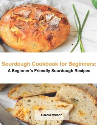 Sourdough Cookbook for Beginners: A Beginner's Friendly Sourdough Recipes by Har