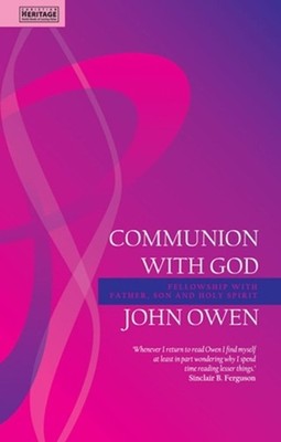 Communion With God: Fellowship with the Father, Son and Holy Spirit by John Owen
