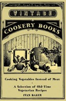 Cooking Vegetables Instead Of Meat - A Selection Of Old-Time Vegetarian Recipes