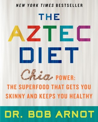 The Aztec Diet: Chia Power: The Superfood That Gets You Skinny and Keeps You...