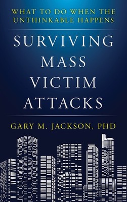 Surviving Mass Victim Attacks: What to Do When the Unthinkable Happens