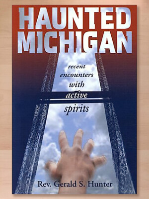 Haunted Michigan: Recent Encounters with Active Spirits by Gerald S. Hunter