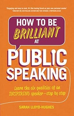 How to Be Brilliant at Public Speaking: Learn the six qualities of an inspiring 