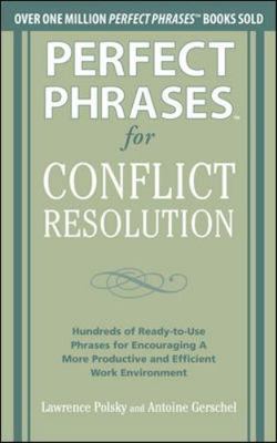 Perfect Phrases for Conflict Resolution: Hundreds of Ready-To-Use Phrases for...