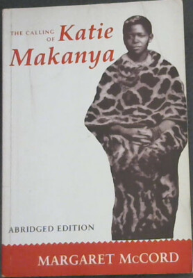 McCord, Margaret; Malan, Robin [Editor] .. The Calling of Katie Makanya