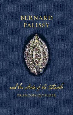François Quivige Bernard Palissy and the Arts of the Eart (Hardback) (UK IMPORT)