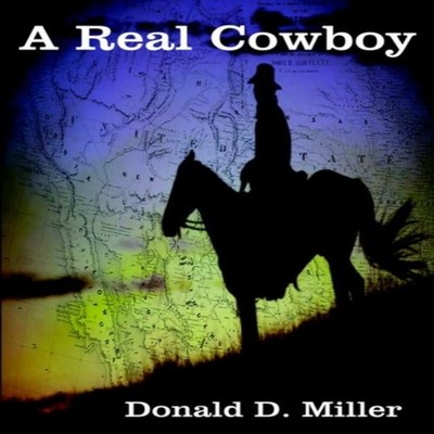 A Real Cowboy Donald D. Miller Paperback Author Solutions Inc