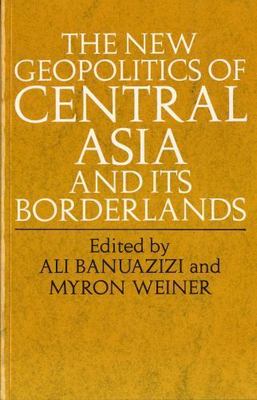 The New Geopolitics of Central Asia and Its Borderlands